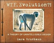 WTF; Evolution?!: A Theory of Unintelligible Design