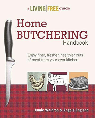 Home Butchering Handbook: A Living Free Guide Home Butchering Handbook: A Living Free Guide