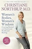 Women's Bodies, Women's Wisdom (Revised Edition): Creating Physical and Emotional Health and Healing by Christiane Northrup M.D.