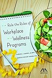 Rule the Rules of Workplace Wellness Programs by Barbara J. Zabawa  JD  MPH, JoAnn M. Eickhoff-Shemek  PhD