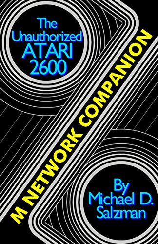 The Unauthorized Atari 2600 M Network Companion: 17 Of Your Favorite M Network Game Cartridges For The Atari 2600