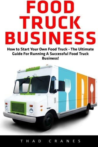 Food Truck Business: How to Start Your Own Food Truck - The Ultimate Guide For Running A Successful Food Truck Business! (Passive Income, Truck Startup) Paperback – 3 Jun. 2016