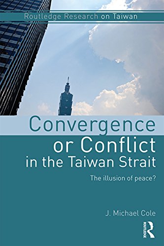 Convergence or Conflict in the Taiwan Strait: The illusion of peace? (Routledge Research on Taiwan Series)