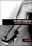 My Sissy Husband 10: Window Dressing (My Sissy Husband Confesses)