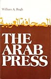 The Arab Press : News Media and Political Process in the Arab World, Rugh, William A., 081560159X