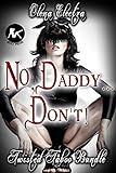 No, Daddy... Don't! Twisted Taboo Bundle: Dubcon, DDlg, Back Door, First Time, Feeding, voyeurism