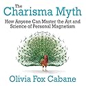 The Charisma Myth: How Anyone Can Master the Art and Science of Personal Magnetism Audiobook by Olivia Fox Cabane Narrated by Lisa Cordileione