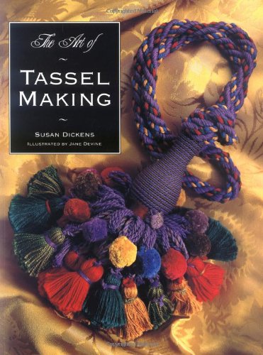 The Art of Tassel Making by Susan Dickens, Jane Devine