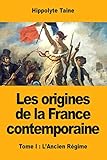 Les Origines de la France Contemporaine: Tome I: l'Ancien Régime (French Edition) by 