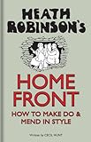 Heath Robinson′s Home Front – How To Make Do and Mend in Style