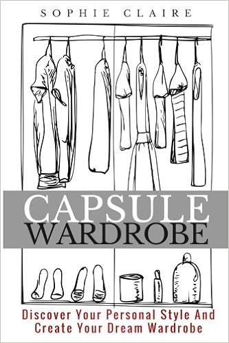 Capsule Wardrobe Discover Your Personal Style And Create Your Dream Wardrobe Claire Sophie 9781974096657 Amazon Com Books