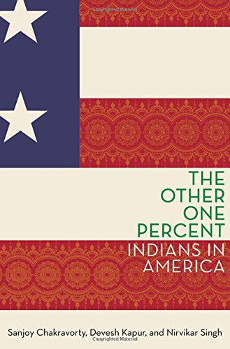 The Other One Percent: Indians in America (Modern South Asia), by Sanjoy Chakravorty, Devesh Kapur, Nirvikar Singh
