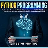 Python Programming: The Crash Course to Learn how To Master Python Coding Language with Practical Exercises to Apply Theory and Some Tips and Tricks to Learn Faster Computer Programming by 