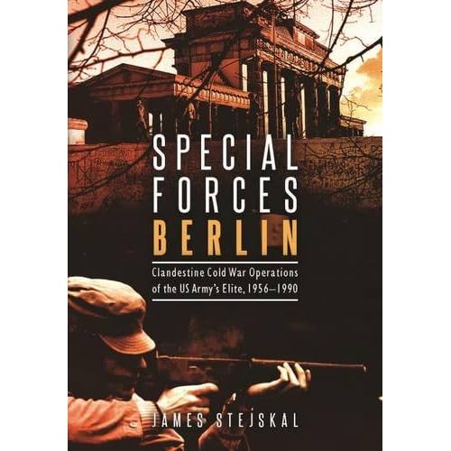 Special Forces Berlin: Clandestine Cold War Operations of the US Army's Elite, 1956�1990 Special Forces Berlin: Clandestine Cold War Operations of the US Army's Elite, 1956�1990