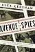Avenue of Spies: A True Story of Terror, Espionage, and One American Family's Heroic Resistance in Nazi-Occupied Paris - Book by Alex Kershaw
