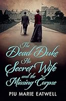 The Dead Duke, His Secret Wife and the Missing Corpse: An Extraordinary Edwardian Case of Deception and Intrigue