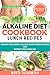 Alkaline Diet Cookbook: Lunch Recipes: Insanely Delicious Alkaline Plant-Based Recipes for Weight Loss & Healing (Alkaline Recipes, Plant Based Cookbook, Nutrition Book 2)