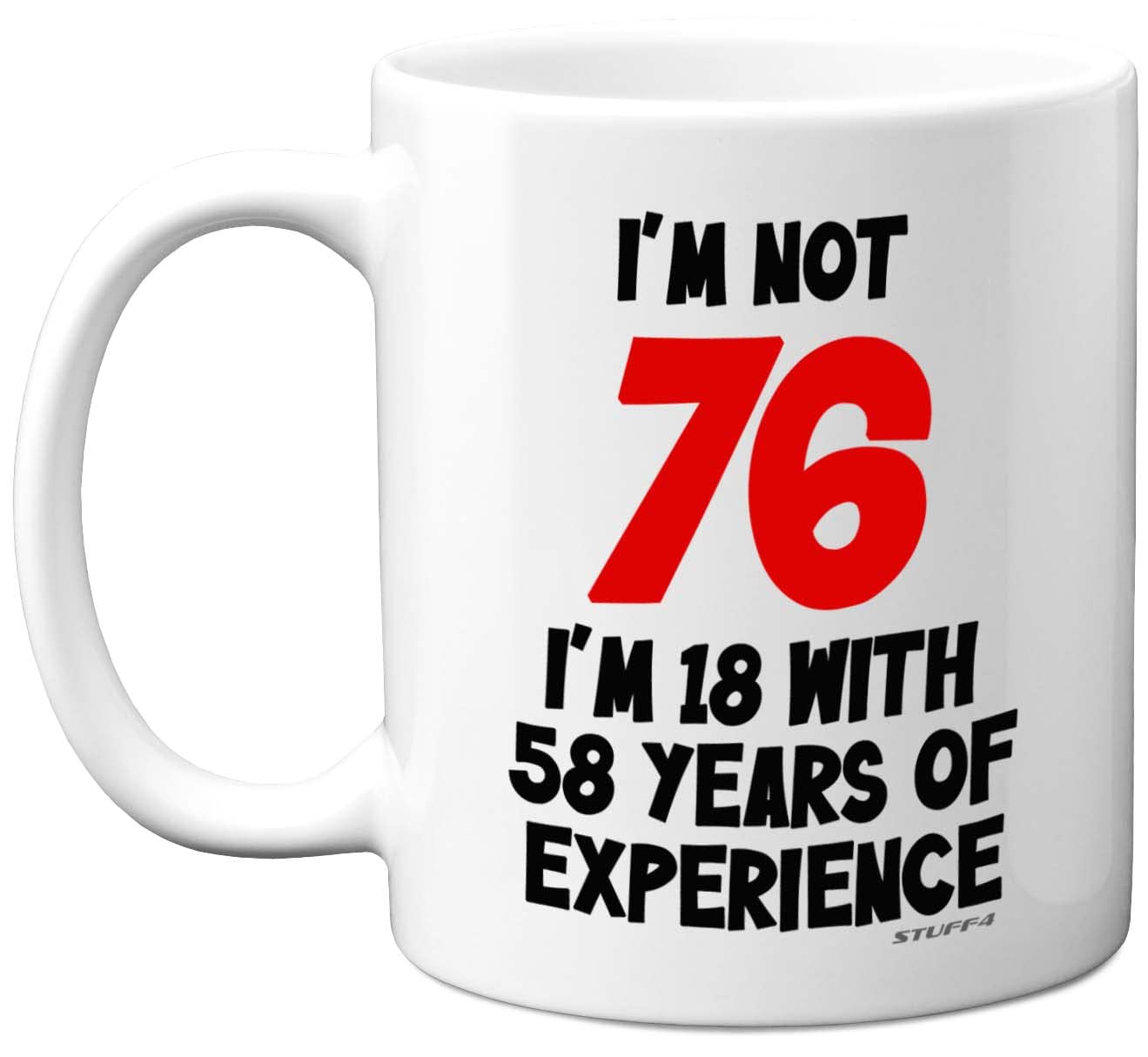 Stuff4 76th Birthday Gifts - I'm Not 76 I'm 18 with 58 Years of Experience Mug - 11oz Ceramic Dishwasher Safe Premium Mugs, Funny Joke Gifts for Women and Men, 76th Birthday for Women Men
