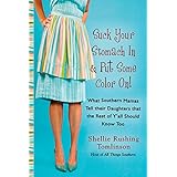 Suck Your Stomach in and Put Some Color On!: What Southern Mamas Tell Their Daughters that the Rest of Y'all Should Know Too