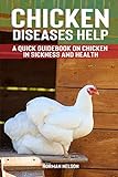 Chicken Diseases Help - A Quick Guidebook on Chicken in Sickness and Health by Norman Nelson