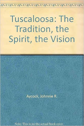 Tuscaloosa: The Tradition, the Spirit, the Vision Tuscaloosa: The Tradition, the Spirit, the Vision
