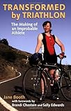 Transformed by Triathlon: The Making of an Improbable Athlete by Jane Booth