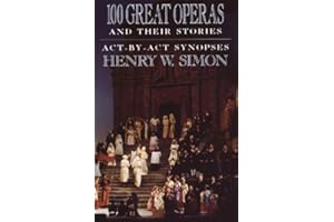 100 Great Operas And Their Stories: Act-By-Act Synopses
