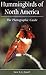 Hummingbirds of North America: The Photographic Guide