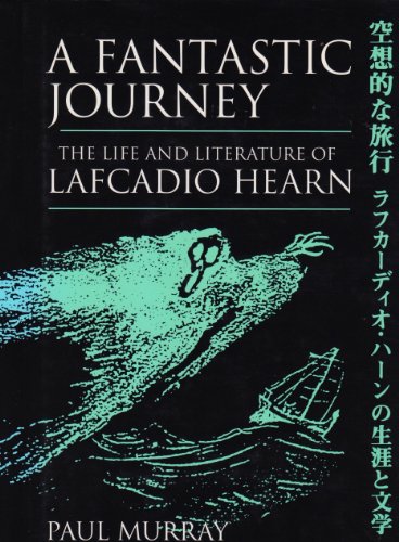 A Fantastic Journey: the Life and Literature of Lafcadio Hearn by Paul Murray
