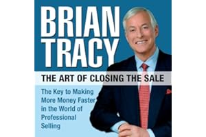 The Art of Closing the Sale: The Key to Making More Money Faster in the World of Professional Selling
