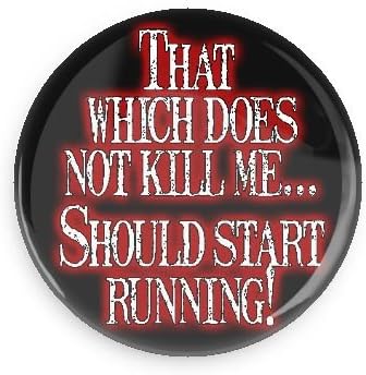 That Which Does Not Kill Me Should Start Running 1.5 Inch Pin Back Button