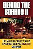 Behind the Boards II: The Making of Rock 'n' Roll's Greatest Records Revealed by 