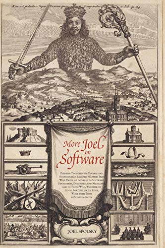 More Joel on Software: Further Thoughts on  Diverse and Occasionally Related Matters That Will Prove of Interest to Software Developers, Designers, ... or Ill Luck, Work with Them in Some Capacity