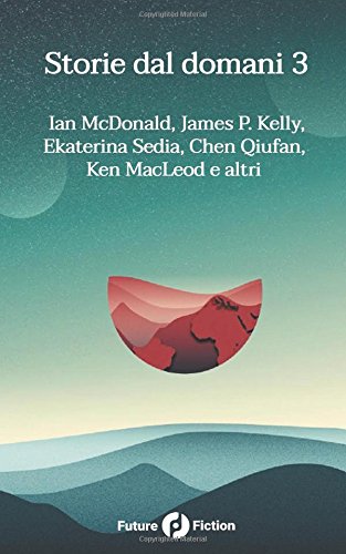 Storie dal domani 3: I migliori racconti di Future Fiction 2016 (Italian Edition)