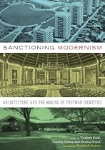 Sanctioning Modernism: Architecture and the Making of Postwar Identities (Roger Fullington Series in Architecture)