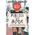 Publish This Book: The Unbelievable True Story of How I Wrote, Sold and Published This Very Book