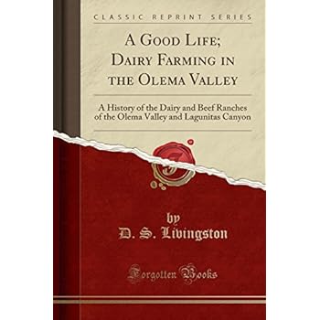 A Good Life; Dairy Farming in the Olema Valley: A History of the Dairy and Beef Ranches of the Olema Valley and Lagunitas Canyon (Classic Reprint) A Good Life; Dairy Farming in the Olema Valley: A History of the Dairy and Beef Ranches of the Olema Valley and Lagunitas Canyon (Classic Reprint)