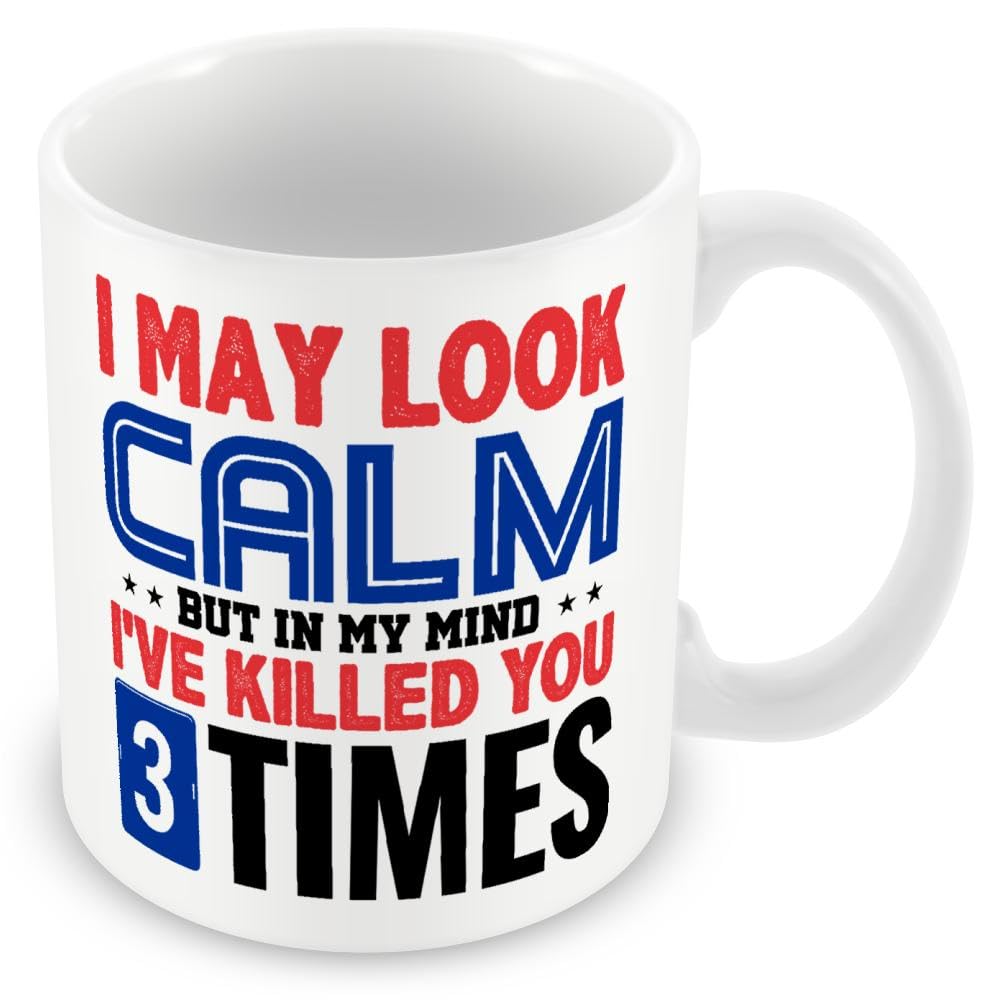 Work Colleague Funny Gift Mug - I May Look Calm But in My Mind I've Killed You Three Times.