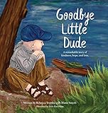 Goodbye Little Dude: A remarkable story of kindness, hope, and love. by 