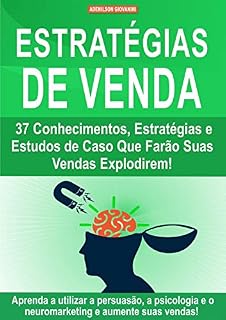 Estratégias de Venda: 37 Conhecimentos, Estratégias e Estudos de Caso Que Farão Suas Vendas Explodirem!