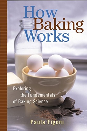 How Baking Works: Exploring the Fundamentals of Baking Science by Paula I. Figoni