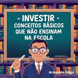 Livro Investir: Conceitos Básicos Que Não Ensinam Na Escola (Investimentos Livro 1)