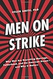 Men on Strike: Why Men Are Boycotting Marriage, Fatherhood, and the American Dream - and Why It Matters
