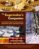The Sugarmaker's Companion: An Integrated Approach to Producing Syrup from Maple, Birch, and Walnut Trees by Michael Farrell