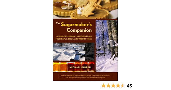 The Sugarmaker S Companion An Integrated Approach To Producing Syrup From Maple Birch And Walnut Trees Amazon Ca Farrell Michael Books