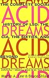 Acid Dreams: The Complete Social History of LSD: The CIA, the Sixties, and Beyond