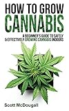 How To Grow Cannabis: A Beginner's Guide To Safely & Effectively Growing Cannabis Indoors