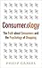 Consumerology: The Truth about Consumers and the Psychology of Shopping