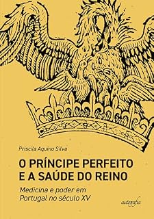 O Príncipe Perfeito e a saúde do Reino: medicina e poder em Portugal no século XV