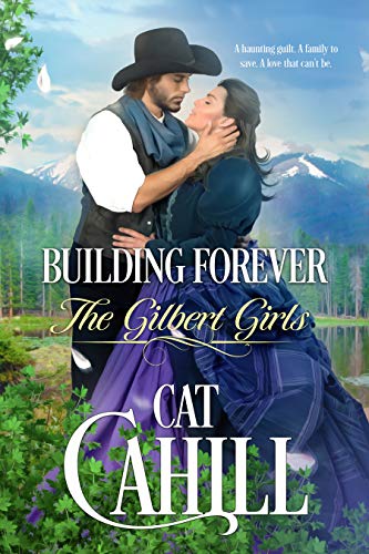 Building Forever: A Sweet Historical Western Romance (The Gilbert Girls Book 1) by Cat Cahill